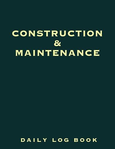 Construction & Maintenance Daily Log Book: Construction Daily Site Log Book | Construction Site Manager | Job Site Project Management Report | Supervisor Or Foreman Daily Activity Journal.