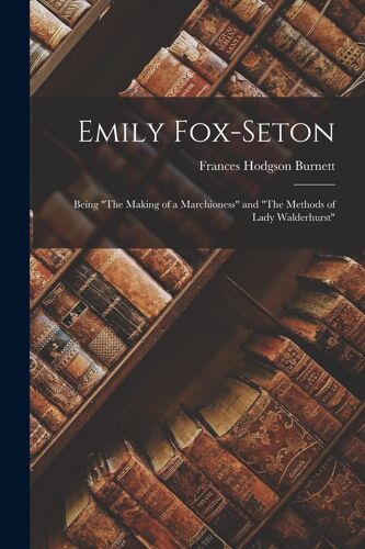 Emily Fox-Seton: Being "The Making Of A Marchioness" And "The Methods Of Lady Walderhurst