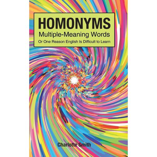 Homonyms; Multiple-Meaning Words; Or One Reason English Is Difficult To Learn