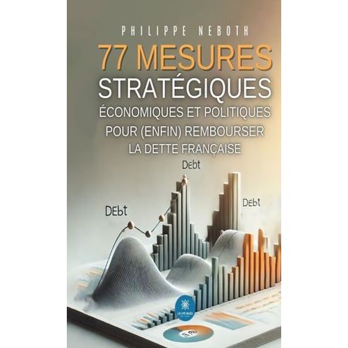 77 Mesures Stratégiques Économiques Et Politiques Pour (Enfin) Rembourser La Dette Française