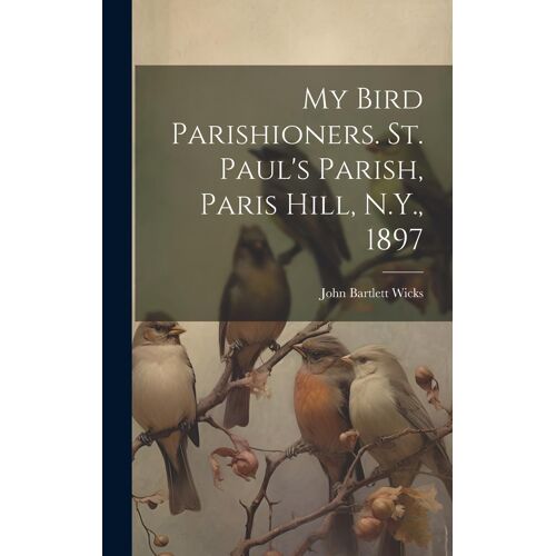 My Bird Parishioners. St. Paul's Parish, Paris Hill, N.Y., 1897