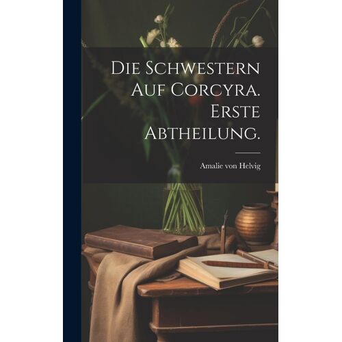 Die Schwestern Auf Corcyra. Erste Abtheilung.