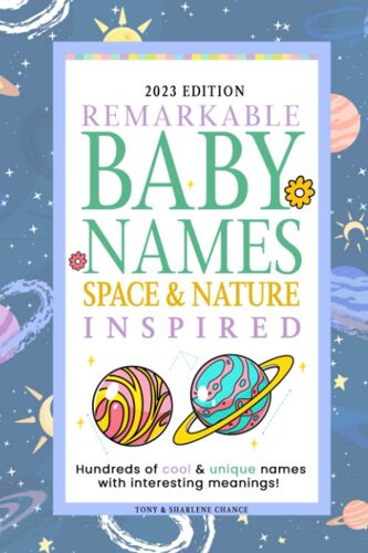 Remarkable Baby Names Space & Nature Inspired: Unique & Rare Name Book To Find Names Inspired The Universe And Its Natural Beautiful Elements, Each With Their Meaning & Origin