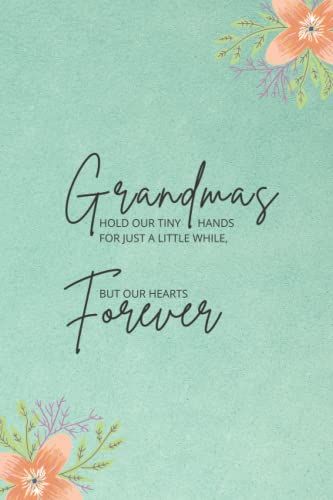Grandmas Hold Our Tiny Hands For Just A Little While, But Our Hearts Forever: Notebook | Journal | Lined Paper | Mothers Day, Christmas, Birthday Gifts