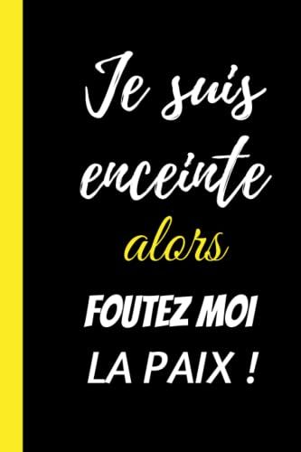 Je Suis Enceinte Alors Foutez Moi La Paix !: Cadeau Femme Enceinte Original Humour, Fun, Sympa, Original Pas Cher- Cadeau Pour Future Maman, Pour ... Enceinte, 100 Pages Lignées, Format 6*9 P.