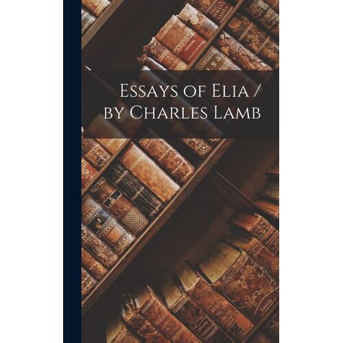 Essays Of Elia / By Charles Lamb