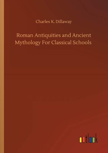 Roman Antiquities And Ancient Mythology For Classical Schools