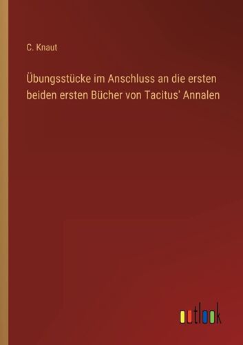 Übungsstücke Im Anschluss An Die Ersten Beiden Ersten Bücher Von Tacitus' Annalen