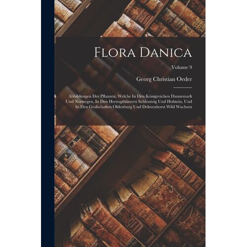 Flora Danica: Abbildungen Der Pflanzen, Welche In Den Königreichen Dannemark Und Norwegen, In Den Herzogthümern Schlesswig Und Holst