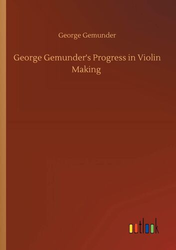 George Gemunder's Progress In Violin Making