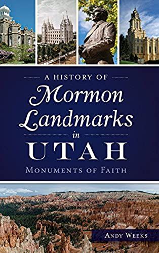 A History Of Mormon Landmarks In Utah: Monuments Of Faith
