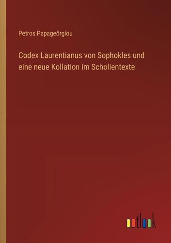 Codex Laurentianus Von Sophokles Und Eine Neue Kollation Im Scholientexte