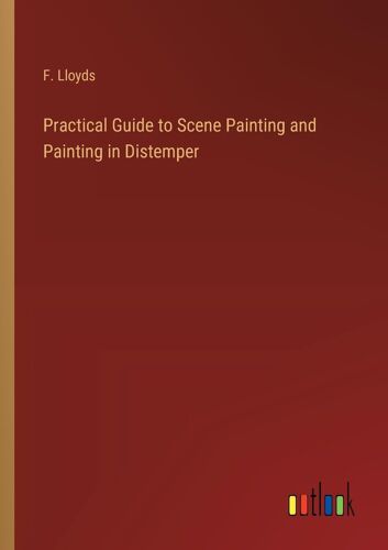 Practical Guide To Scene Painting And Painting In Distemper