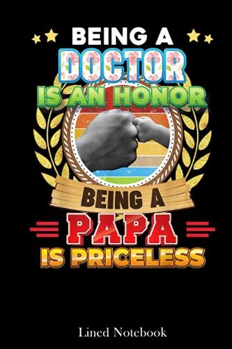 Being A Doctor Is An Honor Papa Priceless Father Day Dad Lined Notebook: Doctor Future Doctor Notebook, Doctor Visit Journal, Plague Doctor Young ... Journal, Med Student Journal Diary 120 Pages