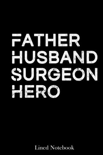Father Husband Surgeon Hero Inspirational Father Lined Notebook: Doctor Future Doctor Notebook, Doctor Visit Journal, Plague Doctor Young Doctors ... Journal, Med Student Journal Diary 120 Pages