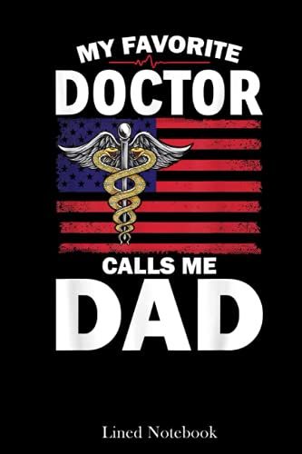 My Favorite Doctor Calls Me Dad Proud Dad Gift Of Dr. Lined Notebook: Doctor Future Doctor Notebook, Doctor Visit Journal, Plague Doctor Young Doctors ... Journal, Med Student Journal Diary 120 Pages