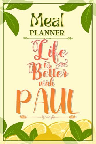 Weekly Meal Planner Notebook - Life Is Better With Paul: Track And Plan Your Meals Weekly (52 Week Food Planner / Diary / Log / Journal / Calendar): Meal Prep And Planning Grocery List