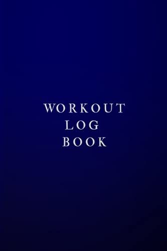 Workout Log Book: Bodybuilding Notebook - Simple Workout Book - Fitness Log Notebook - Workout Log Notebook - 6 X 9 Inches
