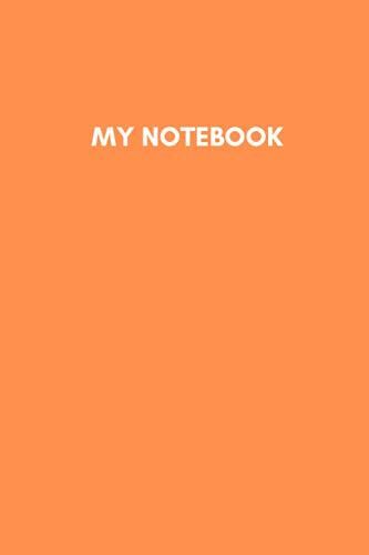 My Notebook: Orange Cover - 6x9 Inches, 120 Pages Of Lined Paper - Notebook Journal For Drawing, Doodling, Painting, Writing, School, Class And Home For Drawing, Sketching, And Crayon Coloring
