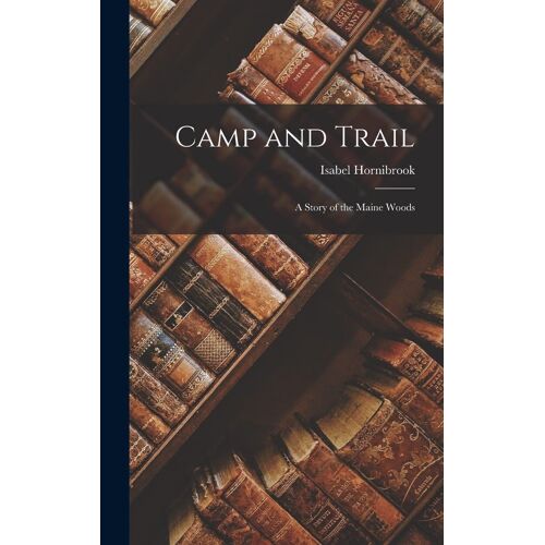 Camp And Trail: A Story Of The Maine Woods