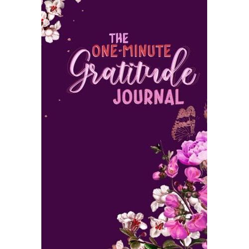 The One-Minute Gratitude Journal _ Butterfly Flowers Gratitude Journal (6 X 9 _ 150 Pages): Butterfly Flowers Gratitude Journal _ The One-Minute Gratitude Journal (300 Days) 6" 9" 150 Pages