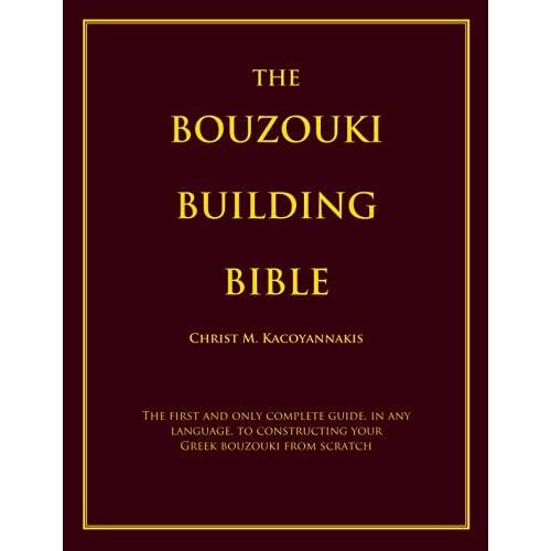 The Bouzouki Building Bible (Black And White Version): The First And Only Complete Guide, In Any Language, To Constructing Your Greek Bouzouki From Scratch