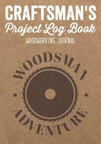 Craftsman's Project Log Book Woodworking Journal: Sketches,Ideas & Inspiration Organizer To Record Diary Details Of Diy Furniture Making/Materials ... Notebook/Reference Cost Diagram For Carpenter