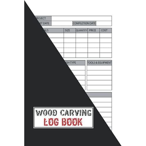 Wood Carving Log Book: This Log Book Perfect Gift Idea For Wood Carvers To Organize Their Projects.
