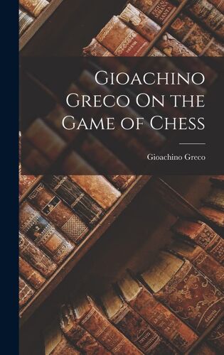 Gioachino Greco On The Game Of Chess