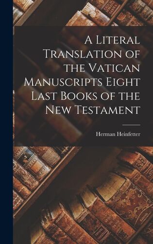 A Literal Translation Of The Vatican Manuscripts Eight Last Books Of The New Testament