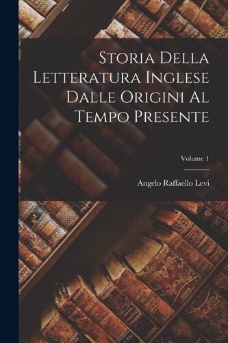 Storia Della Letteratura Inglese Dalle Origini Al Tempo Presente; Volume 1