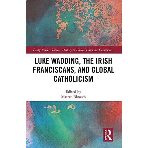 Luke Wadding, The Irish Franciscans, And Global Catholicism