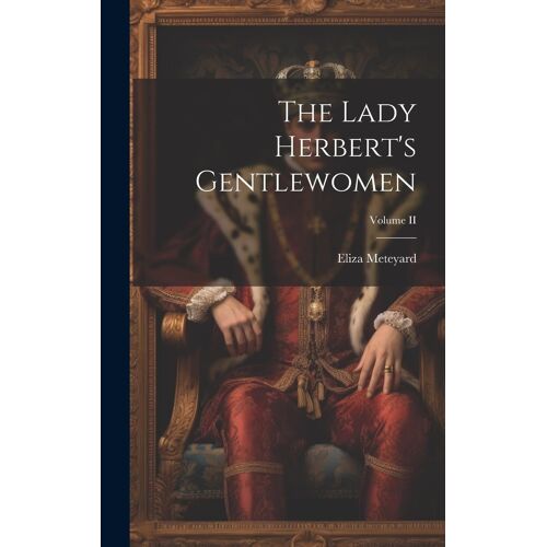The Lady Herbert's Gentlewomen; Volume Ii