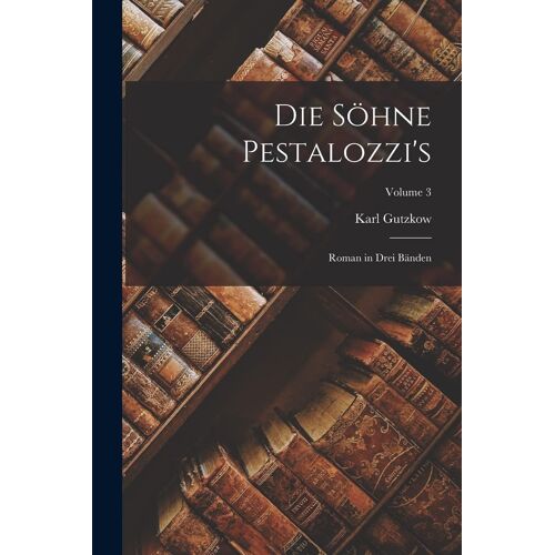 Die Söhne Pestalozzi's: Roman In Drei Bänden; Volume 3