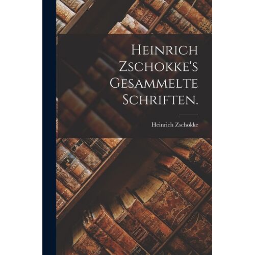 Heinrich Zschokke's Gesammelte Schriften.