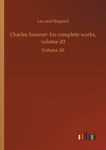Charles Sumner: His Complete Works, Volume 20