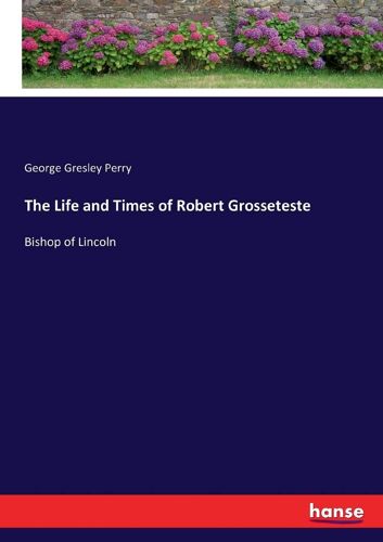 The Life And Times Of Robert Grosseteste