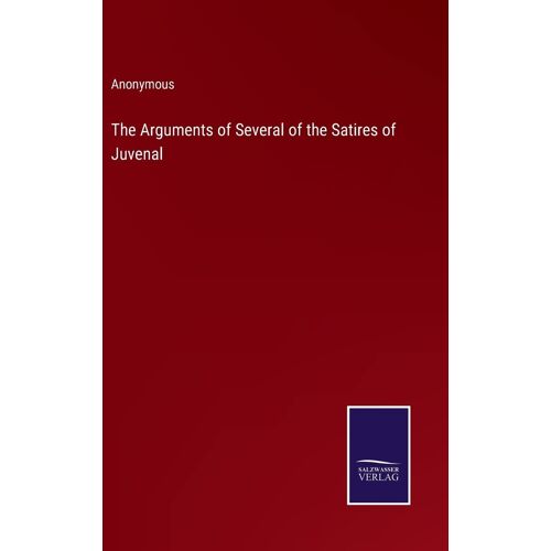 The Arguments Of Several Of The Satires Of Juvenal