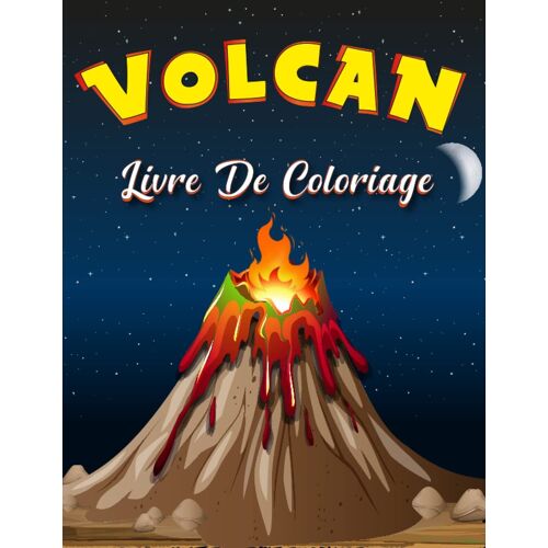 Volcan Livre De Coloriage Pour Enfants: Pages De Coloriage Amusantes Sur Les Volcans Pour Les Garçons Et Les Filles Âgés De 4 À 8 Ans, Livre De Coloriage Pour Les Amoureux Des Volcans