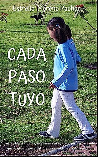 Cada Paso Tuyo (Edición De Bolsillo): Nuestra Vida Con Laura, Una Joven Con Autismo Que Nos Recuerda Que Merece La Pena Disfrutar De Cada Instante De La Vida