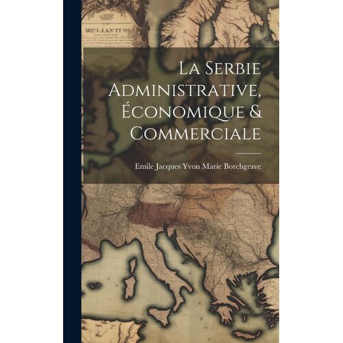 La Serbie Administrative, Économique & Commerciale