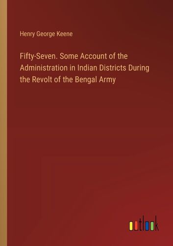 Fifty-Seven. Some Account Of The Administration In Indian Districts During The Revolt Of The Bengal Army