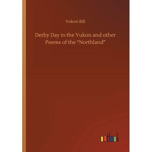 Derby Day In The Yukon And Other Poems Of The "Northland