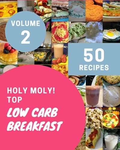Holy Moly! Top 50 Low Carb Breakfast Recipes Volume 2: The Highest Rated Low Carb Breakfast Cookbook You Should Read