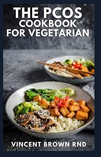 The Pcos Cookbook For Vegetarian: The Essential Guide And Cookbook With Meals That Provide Nutritious Support To Healing Issues
