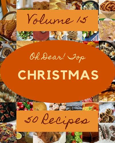 Oh Dear! Top 50 Christmas Recipes Volume 15: A Christmas Cookbook You Will Love