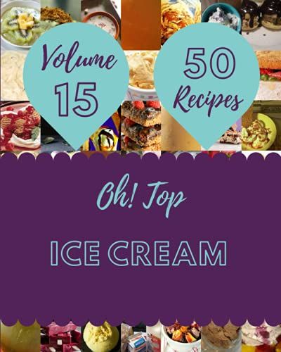 Oh! Top 50 Ice Cream Recipes Volume 15: Happiness Is When You Have A Ice Cream Cookbook!