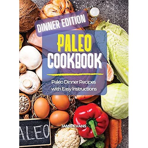 Paleo Cookbook Dinner Edition: Paleo Dinner Recipes With Easy Instructions