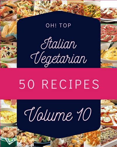 Oh! Top 50 Italian Vegetarian Recipes Volume 10: An Inspiring Italian Vegetarian Cookbook For You