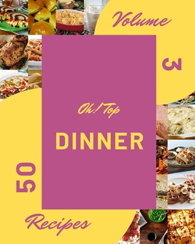 Oh! Top 50 Dinner Recipes Volume 3: Dinner Cookbook - The Magic To Create Incredible Flavor!